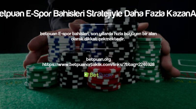 Betpuan E-Spor Bahisleri Stratejiyle Daha Fazla Kazanın