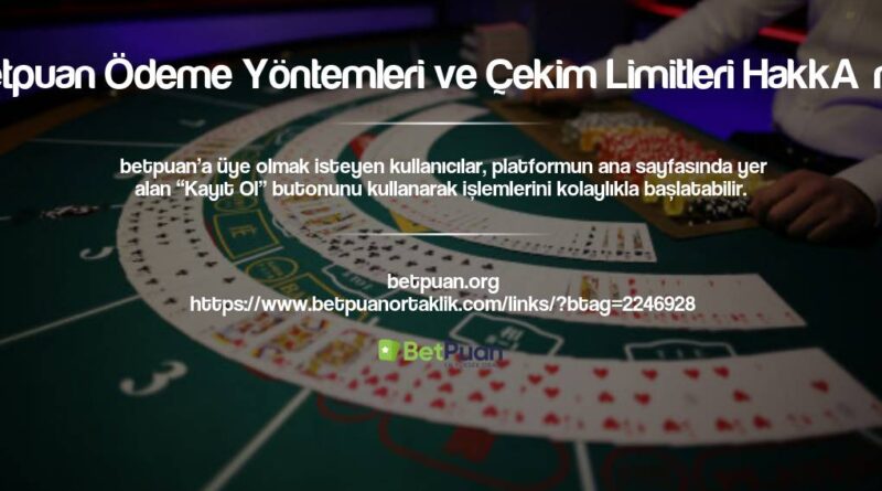 Betpuan Ödeme Yöntemleri ve Çekim Limitleri Hakkında